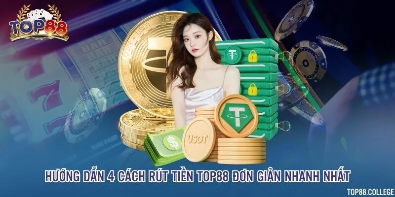 Hướng dẫn 4 cách rút tiền Top88 đơn giản nhanh nhất