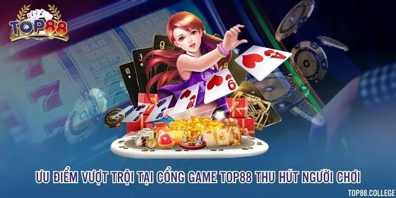 Ưu điểm vượt trội tại cổng game Top88 thu hút người chơi